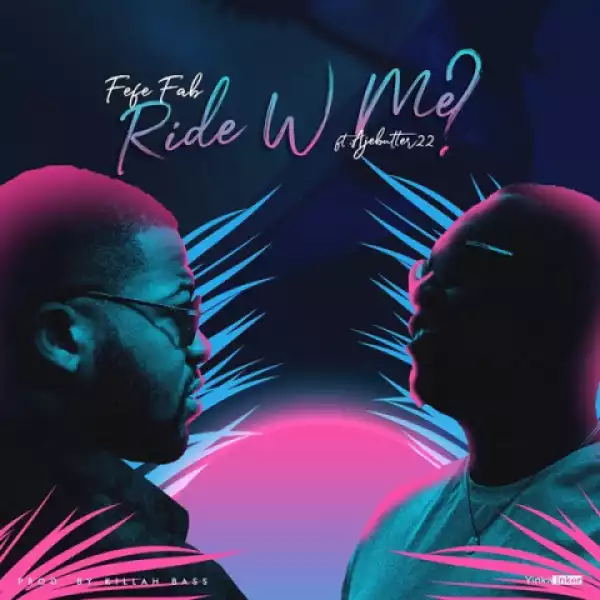 Fefe Fab - Ride With Me Ft. Ajebutter22